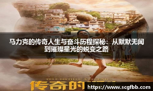 马力克的传奇人生与奋斗历程探秘：从默默无闻到璀璨星光的蜕变之路